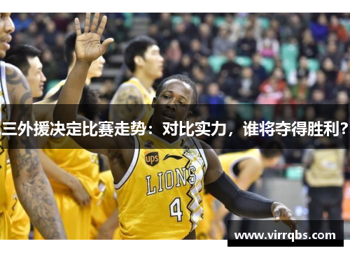 三外援决定比赛走势:对比实力,谁将夺得胜利? 三外援决定比赛走势:对比实力,谁将夺得胜利?