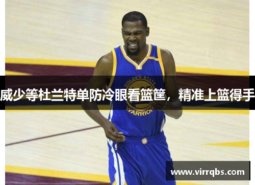 威少等杜兰特单防冷眼看篮筐，精准上篮得手