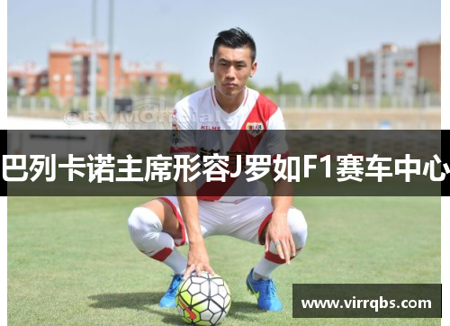 巴列卡诺主席形容J罗如F1赛车中心